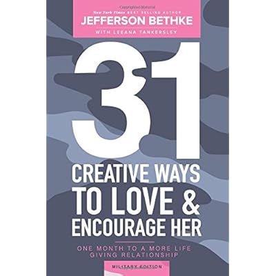 31 Creative Ways To Love & Encourage Her Military Edition: One Month To a More Life Giving Relationship
