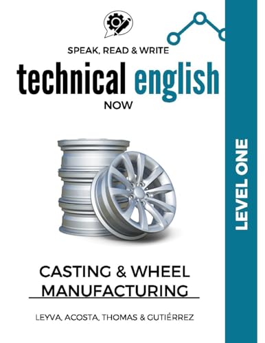 Speak, Read & Write Technical English Now: Casting & Wheel Manufacturing - Level One (Speak Technical Now)