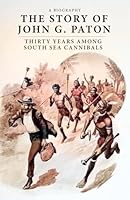 The Story of John G. Paton: Thirty Years Among South Sea Cannibals B0CFD163M3 Book Cover