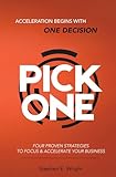 PICK ONE: Four Proven Strategies to Focus & Accelerate Your Business