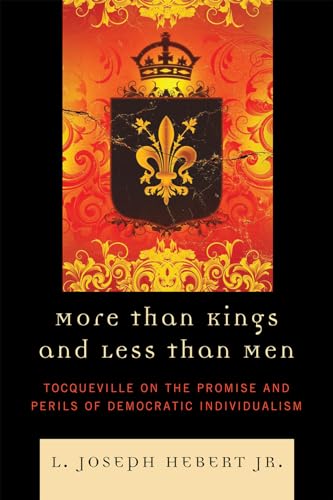 More Than Kings and Less Than Men: Tocqueville on the Promise and Perils of Democratic Individualism