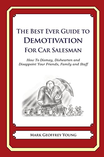 The Best Ever Guide to Demotivation for Car Salesmen: How To Dismay, Dishearten and Disappoint Your Friends, Family and Staff
