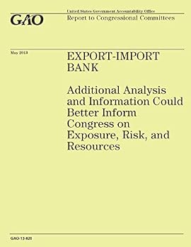 Export-Import Bank: Additional Analysis and Information Could Better Inform Congress on Exposure, Risk, and Resources
