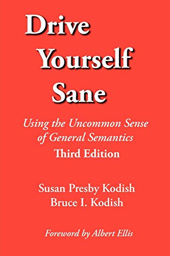 Drive Yourself Sane: Using the Uncommon Sense of General Semantics. Third Edition. Drive Yourself Sane: Using the Uncommon Sense of General Semantics. Third Edition.