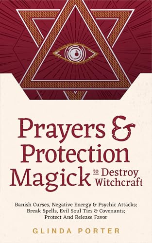 Prayers and Protection Magick to Destroy Witchcraft : Banish Curses, Negative Energy & Psychic Attacks; Break Spells, Evil Soul Ties & Covenants; Protect ... &Psychic Attacks Book 2) (English Edition)
