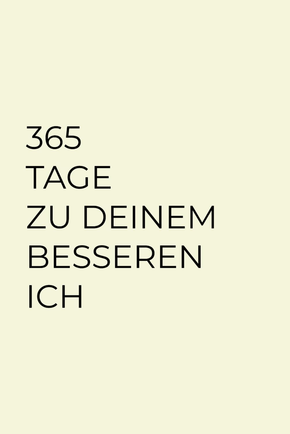 365 Tage zu deinem besseren Ich: Ein Jahresbegleiter für mehr Motivation, Selbstliebe und persönliche Weiterentwicklung