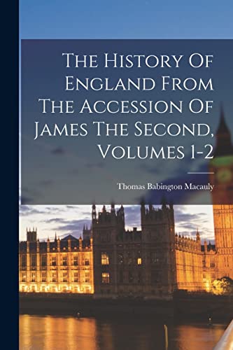 The History Of England From The Accession Of James The Second, Volumes 1-2