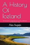 A History Of Iceland: An account of Iceland from its early settlement to the present day (World Histories)
