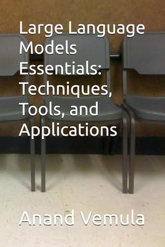 Large Language Models Essentials: Techniques, Tools, and Applications