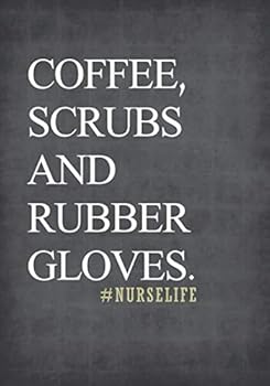 Coffee, Scrubs and Rubber Gloves. #Nurselife Notebook 7x10 Softcover : A Lined/Ruled Paper Composition Book/Journal for Nurses (RN's, LVN's, LPN's and Nursing Students)