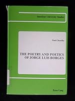 The Poetry and Poetics of Jorge Luis Borges (American University Studies Series II, Romance Languages and Literature) 0820403180 Book Cover