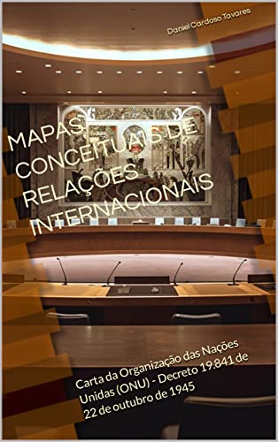 Carta da Organização das Nações Unidas (ONU) - Decreto 19.841 de 22 de outubro de 1945: Mapas Conceituais de Relações Internacionais (Portuguese Edition)