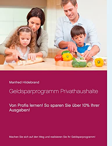 Geldsparprogramm Privathaushalte: Von Profis lernen! So sparen Sie über 10% Ihrer Ausgaben! (German Edition)