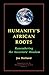 Humanity's African Roots: Remembering the Ancestors' Wisdom