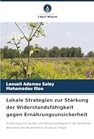 Lokale Strategien zur Stärkung der Widerstandsfähigkeit gegen Ernährungsunsicherheit: Ernährungsunsicherheit und Resilienzstrategien in der Gemeinde ... Tessaoua in Niger (German Edition) B0FB86W9Y7 Book Cover