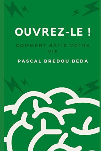 Ouvrez-le !: Comment bâtir votre vie (French Edition)