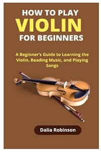 9798800775327: HOW TO PLAY VIOLIN FOR BEGINNERS: A Beginner’s Guide to ...