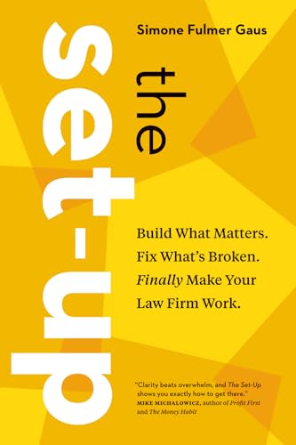 The Set-Up: Build What Matters. Fix What’s Broken. Finally Make Your Law Firm Work.