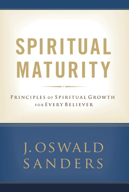 Spiritual Maturity: Principles of Spiritual Growth For Every Believer (Sanders Spiritual Growth Series)