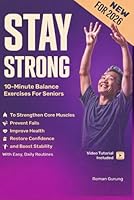 Stay Strong: 10-Minute Balance Exercises for Seniors to Strengthen Core Muscles, Prevent Falls, Improve Health, Restore Confidence, and Boost Stability with Easy, Daily Routines B0F4DRTF19 Book Cover