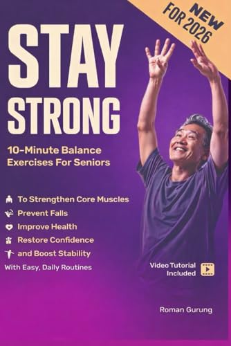Stay Strong: 10-Minute Balance Exercises for Seniors to Strengthen Core Muscles, Prevent Falls, Improve Health, Restore Confidence, and Boost Stability with Easy, Daily Routines