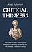 Critical Thinkers: Methods for Clear Thinking and Analysis in Everyday Situations from the Greatest Thinkers in History