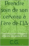  Prendre soin de son cerveau à l’ère de l’IA: Comment utiliser l’intelligence artificielle sans perdre la nôtre