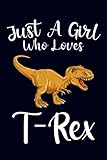  T- Rex Notebook: Just A Girl Who Loves T- Rex: (110 Pages Size 6x9\