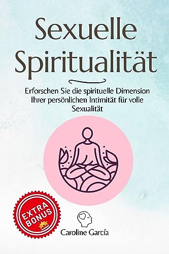 Sexuelle Spiritualität: Erforschen Sie die spirituelle Dimension Ihrer persönlichen Intimität für volle Sexualität (lingam massage, tantra, buch für paare, yoni, penismassage. 14)