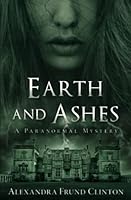 Earth and Ashes: A Paranormal Mystery 173439885X Book Cover