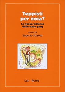 Teppisti per noia? La nuova violenza delle baby gang. Analisi, valutazione, interventi educativi