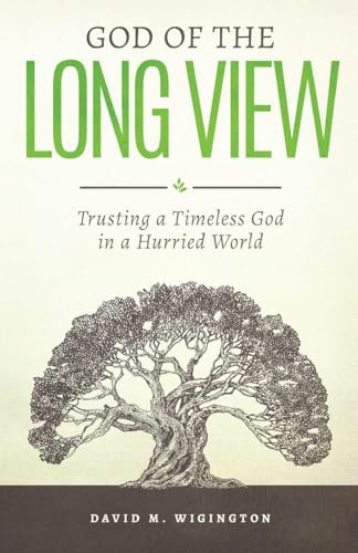 God of the Long View: Trusting a Timeless God in a Hurried World