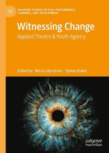 Witnessing Change: Applied Theatre with Urban Youth (Palgrave Studies In Play, Performance, Learning, and Development)