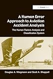 A Human Error Approach to Aviation Accident Analysis: The Human Factors Analysis and Classification System