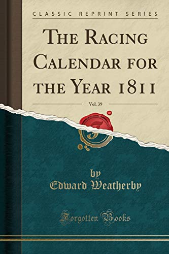 The Racing Calendar for the Year 1811, Vol. 39 (Classic Reprint)