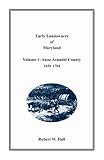 Early Landowners of Maryland, Volume 1: Anne Arundel County, 1650-1704