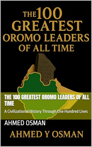 THE 100 GREATEST OROMO LEADERS OF ALL TIME : A Civilizational History Through One Hundred Lives