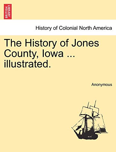 The History of Jones County, Iowa ... illustrated.