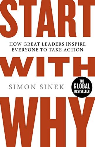 Start With Why: The Inspiring Million-Copy Bestseller That Will Help You Find Your Purpose by Simon Sinek