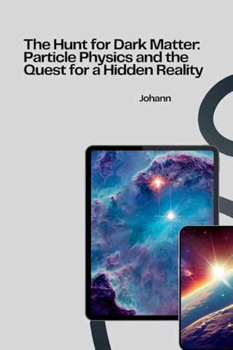 The Hunt for Dark Matter: Particle Physics and the Quest for a Hidden Reality