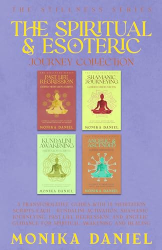 The Spiritual & Esoteric Journey Collection : 4 Transformative Guides with 15 Meditation Scripts Each – Kundalini Activation, Shamanic Journeying, Past ... Guidance (The Stillness Series Book 30)