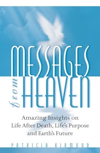 Messages from Heaven: Amazing Insights on Life After Death, Life's Purpose and Earth's Future