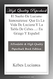 El Sueño De Luciano Samosatense: Que Es La Vida De Luciano Y La Tabla De Cebes ...: En Griego Y Español
