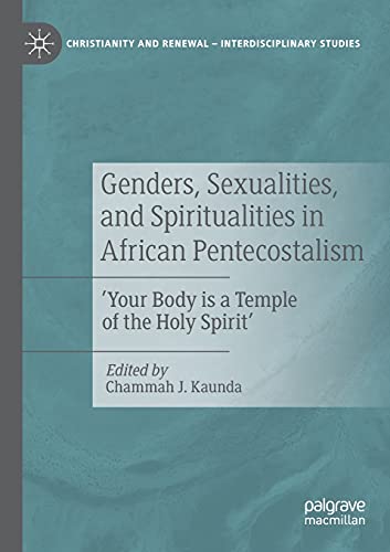 Genders, Sexualities, and Spiritualities in African Pentecostalism: 'Your Body is a Temple of the Holy Spirit' (Christianity and Renewal - Interdisciplinary Studies)