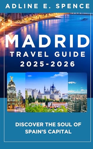 Madrid Travel Guide 2025-2026: : Discover the Soul of Spain’s Capital