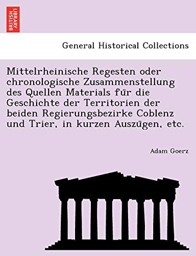 Mittelrheinische Regesten oder chronologische Zusammenstellung des Quellen Materials für die Geschichte der Territorien der beiden Regierungsbezirke ... in kurzen Auszügen, etc. (German Edition)