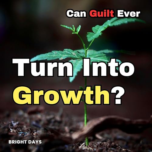 Can Guilt Ever Turn into Growth? cover art