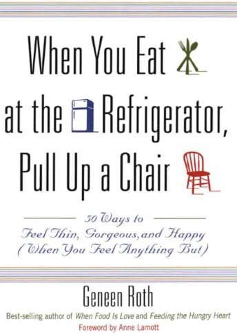 When You Eat at the Refrigerator, Pull Up a Chair: 50 Ways to Feel Thin, Gorgeous, and Happy (When You Feel Anything But)