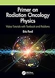 Primer on Radiation Oncology Physics: Video Tutorials with Textbook and Problems