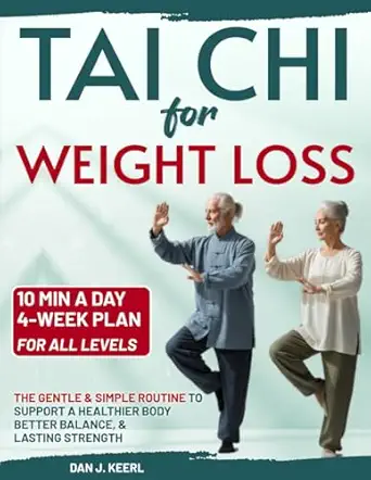 Tai Chi for Weight Loss: The 10-Minute a Day Gentle & Simple Routine to Support a Healthier Body, Better Balance, and Lasting Strength. 4-Week Plan for All Levels